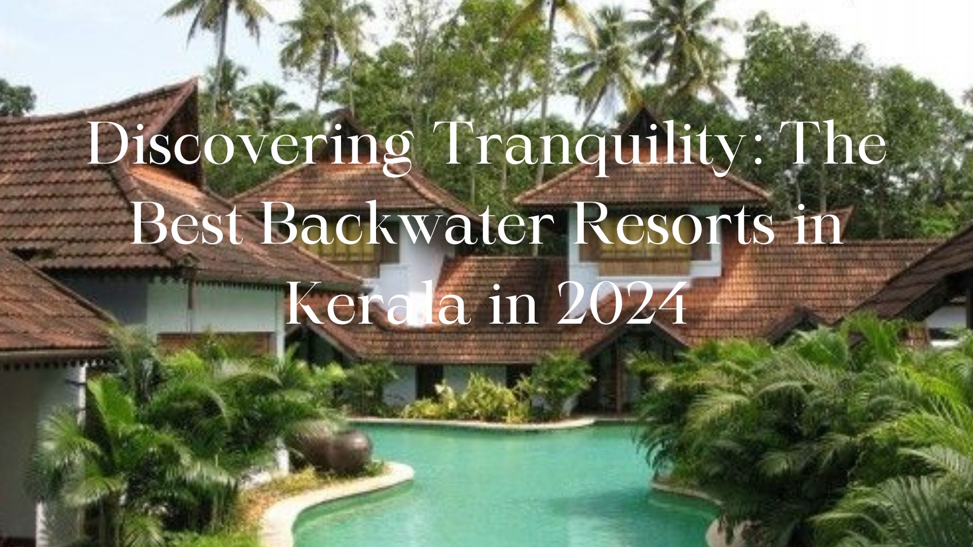 Discovering Tranquility: The Best Backwater Resorts in Kerala in 2024