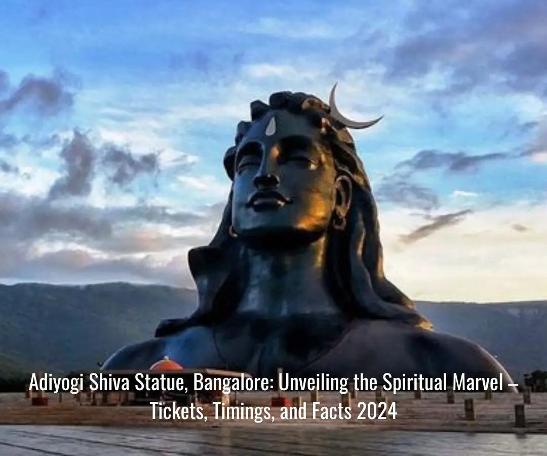 Adiyogi Shiva Statue, Bangalore: Unveiling the Spiritual Marvel – Tickets, Timings, and Facts 2024