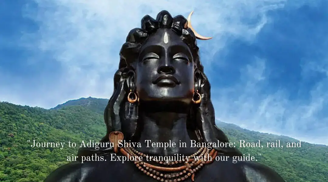 Navigating the Path to Tranquility: Reaching Adiguru Shiva Temple in Bangalore by Road, Railway, and Air