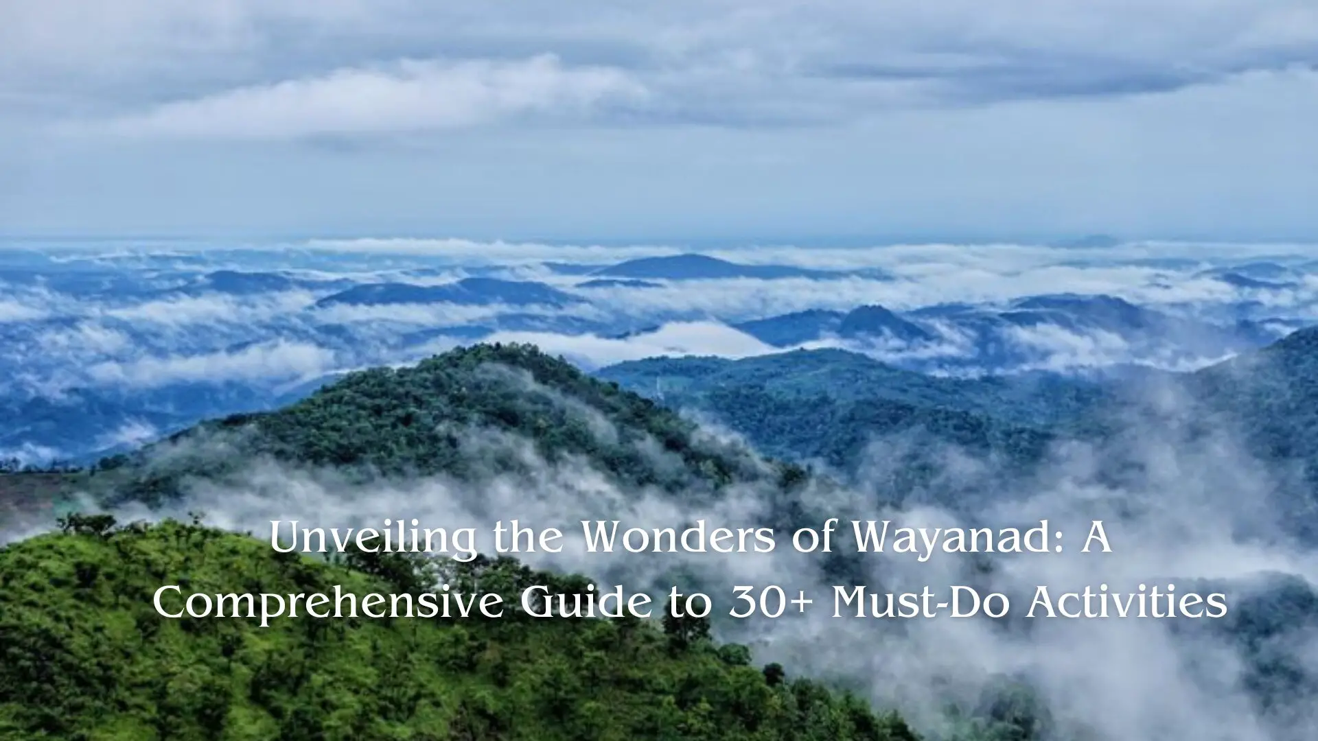 Unveiling the Wonders of Wayanad: A Comprehensive Guide to 30+ Must-Do Activities